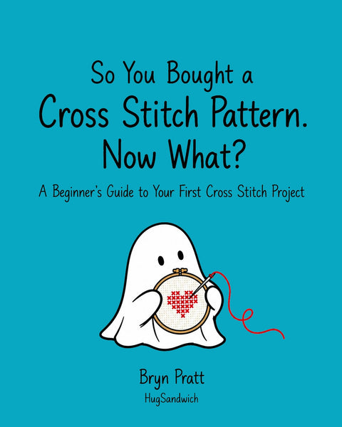 So You Bought a Cross Stitch Pattern. Now What? – Beginner Cross Stitch Guide PDF